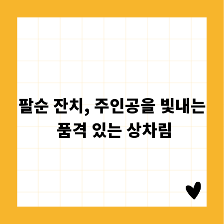 팔순 잔치, 주인공을 빛내는 품격 있는 상차림