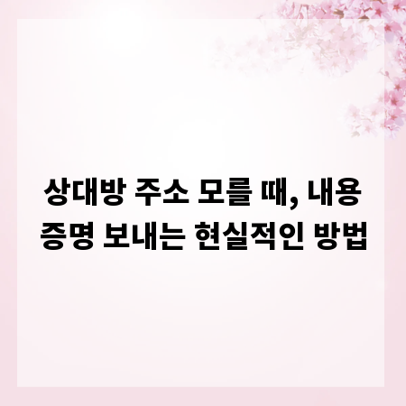 상대방 주소 모를 때, 내용증명 보내는 현실적인 방법