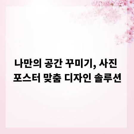 나만의 공간 꾸미기, 사진 포스터 맞춤 디자인 솔루션