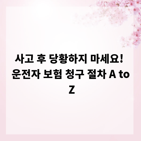 사고 후 당황하지 마세요! 운전자 보험 청구 절차 A to Z