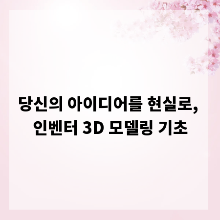 당신의 아이디어를 현실로, 인벤터 3D 모델링 기초