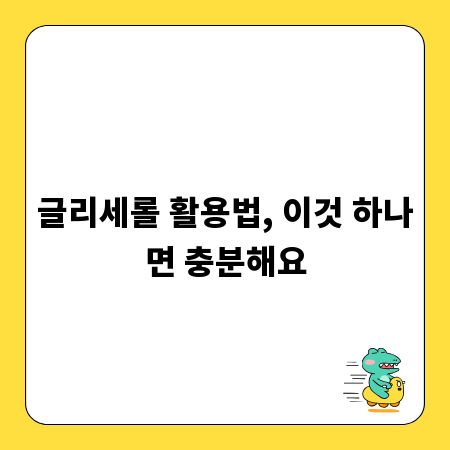 글리세롤 활용법, 이것 하나면 충분해요