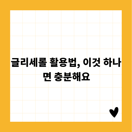 글리세롤 활용법, 이것 하나면 충분해요