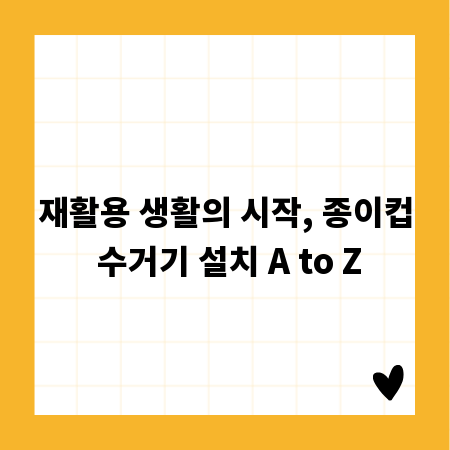 재활용 생활의 시작, 종이컵 수거기 설치 A to Z