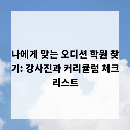나에게 맞는 오디션 학원 찾기: 강사진과 커리큘럼 체크리스트