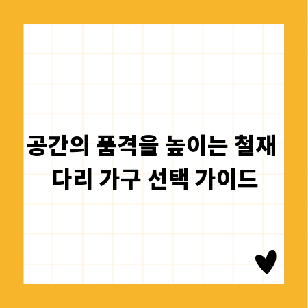 공간의 품격을 높이는 철재 다리 가구 선택 가이드