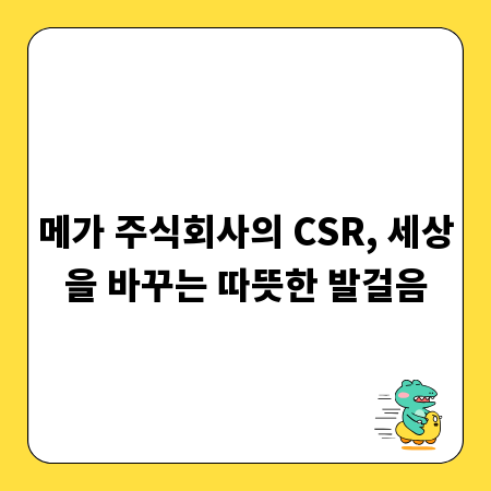 메가 주식회사의 CSR, 세상을 바꾸는 따뜻한 발걸음