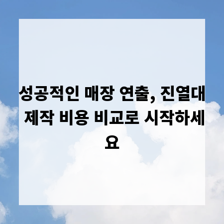 성공적인 매장 연출, 진열대 제작 비용 비교로 시작하세요