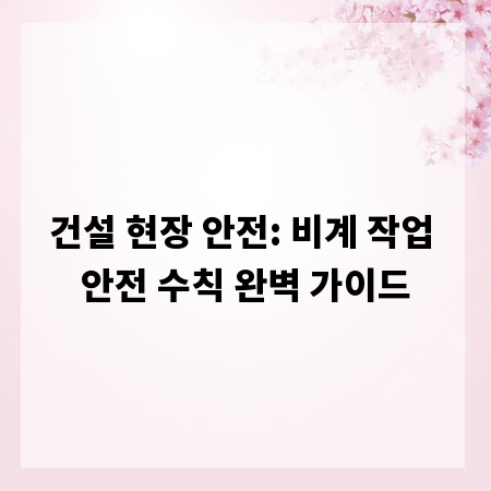 건설 현장 안전: 비계 작업 안전 수칙 완벽 가이드