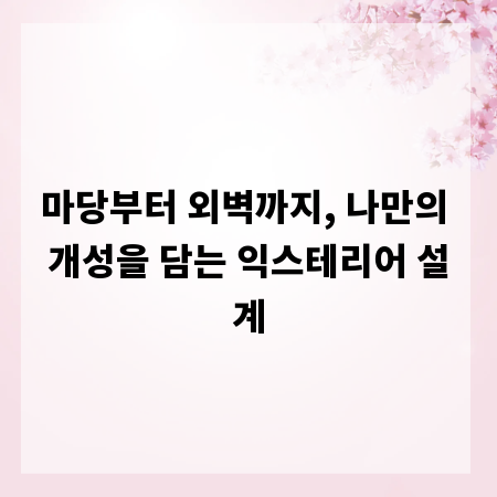 마당부터 외벽까지, 나만의 개성을 담는 익스테리어 설계