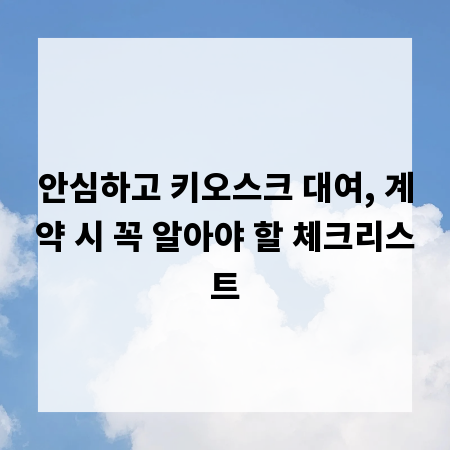 안심하고 키오스크 대여, 계약 시 꼭 알아야 할 체크리스트