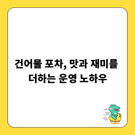 건어물 포차, 맛과 재미를 더하는 운영 노하우