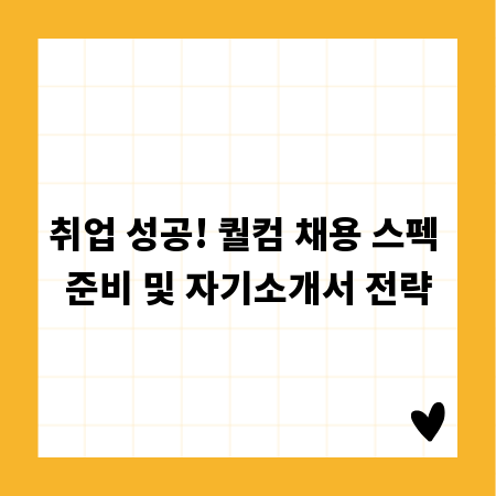 취업 성공! 퀄컴 채용 스펙 준비 및 자기소개서 전략