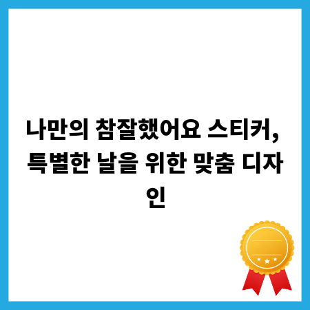 나만의 참잘했어요 스티커, 특별한 날을 위한 맞춤 디자인
