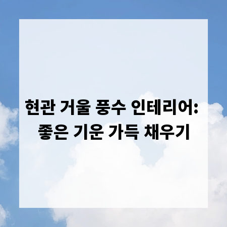 현관 거울 풍수 인테리어: 좋은 기운 가득 채우기