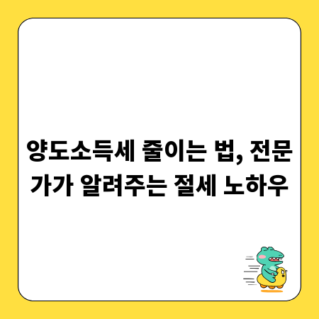 양도소득세 줄이는 법, 전문가가 알려주는 절세 노하우