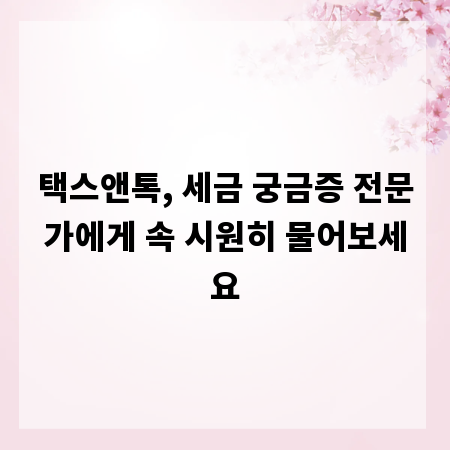 택스앤톡, 세금 궁금증 전문가에게 속 시원히 물어보세요