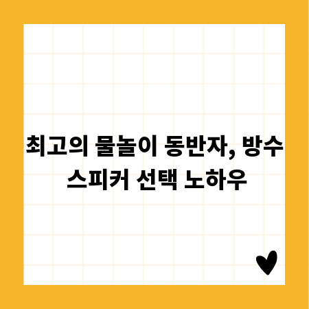 최고의 물놀이 동반자, 방수 스피커 선택 노하우