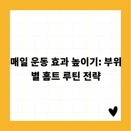 매일 운동 효과 높이기: 부위별 홈트 루틴 전략