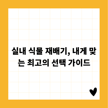 실내 식물 재배기, 내게 맞는 최고의 선택 가이드