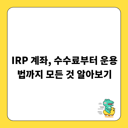 IRP 계좌, 수수료부터 운용법까지 모든 것 알아보기