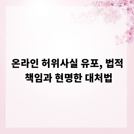 온라인 허위사실 유포, 법적 책임과 현명한 대처법