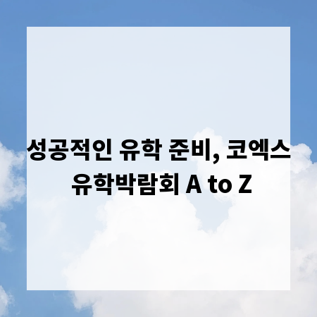 성공적인 유학 준비, 코엑스 유학박람회 A to Z