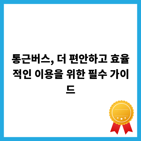 통근버스, 더 편안하고 효율적인 이용을 위한 필수 가이드
