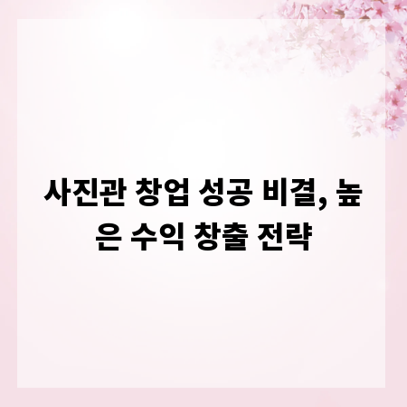 사진관 창업 성공 비결, 높은 수익 창출 전략