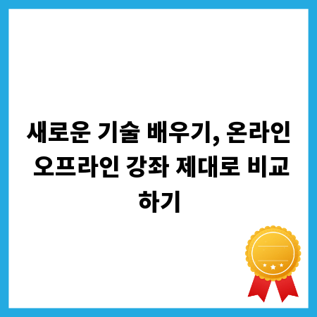 새로운 기술 배우기, 온라인 오프라인 강좌 제대로 비교하기