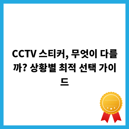 CCTV 스티커, 무엇이 다를까? 상황별 최적 선택 가이드