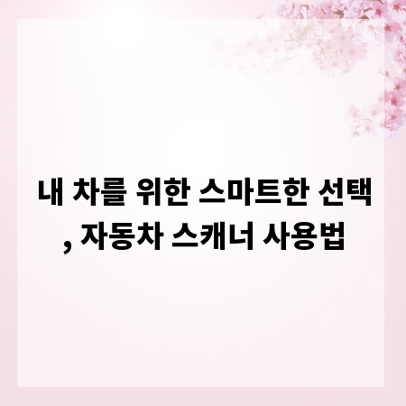 내 차를 위한 스마트한 선택, 자동차 스캐너 사용법