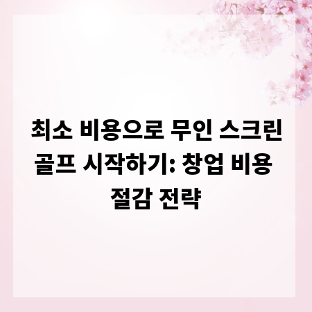 최소 비용으로 무인 스크린골프 시작하기: 창업 비용 절감 전략