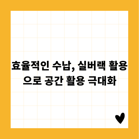 효율적인 수납, 실버랙 활용으로 공간 활용 극대화