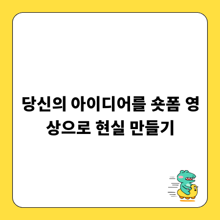 당신의 아이디어를 숏폼 영상으로 현실 만들기
