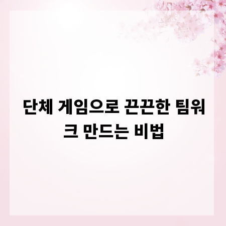 단체 게임으로 끈끈한 팀워크 만드는 비법
