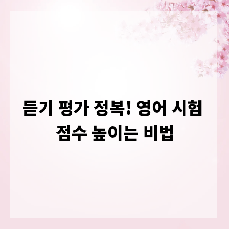 듣기 평가 정복! 영어 시험 점수 높이는 비법