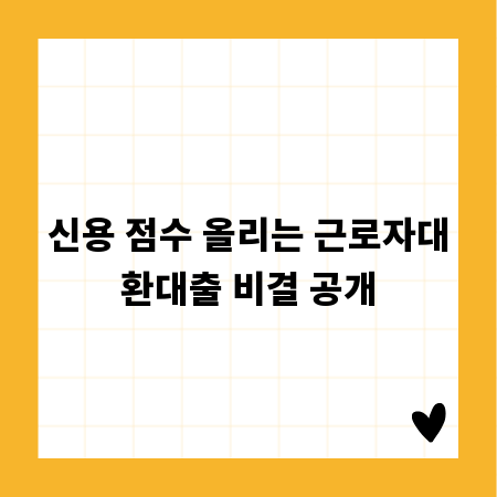 신용 점수 올리는 근로자대환대출 비결 공개
