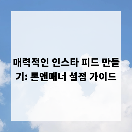 매력적인 인스타 피드 만들기: 톤앤매너 설정 가이드