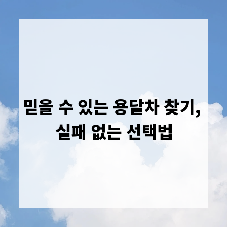 믿을 수 있는 용달차 찾기, 실패 없는 선택법