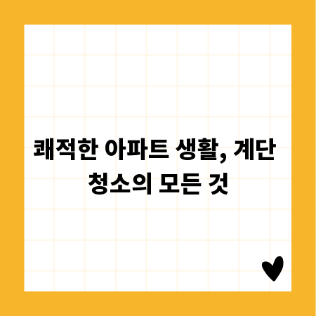쾌적한 아파트 생활, 계단 청소의 모든 것
