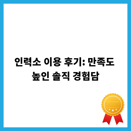 인력소 이용 후기: 만족도 높인 솔직 경험담