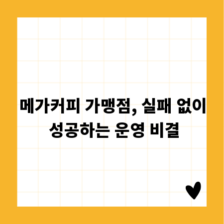 메가커피 가맹점, 실패 없이 성공하는 운영 비결