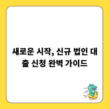 새로운 시작, 신규 법인 대출 신청 완벽 가이드