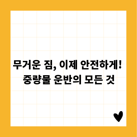 무거운 짐, 이제 안전하게! 중량물 운반의 모든 것