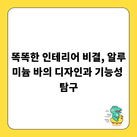 똑똑한 인테리어 비결, 알루미늄 바의 디자인과 기능성 탐구