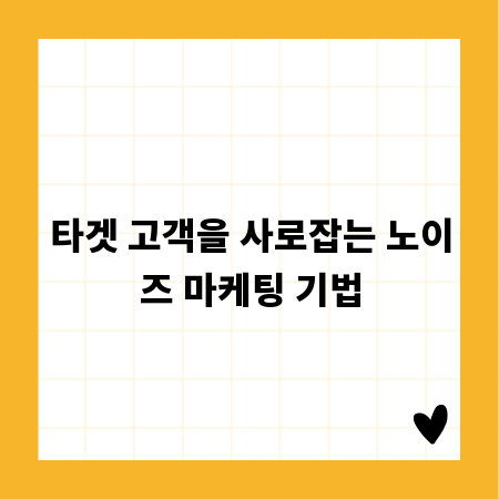 타겟 고객을 사로잡는 노이즈 마케팅 기법