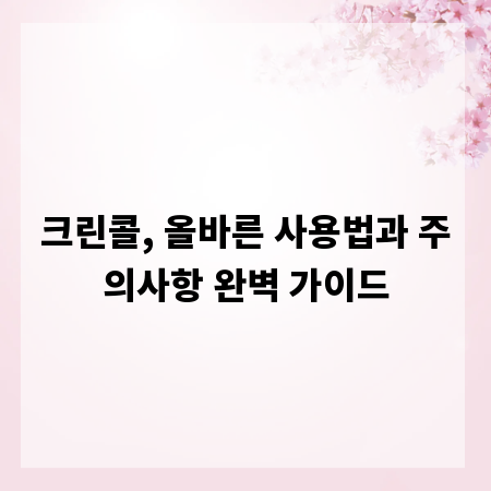 크린콜, 올바른 사용법과 주의사항 완벽 가이드