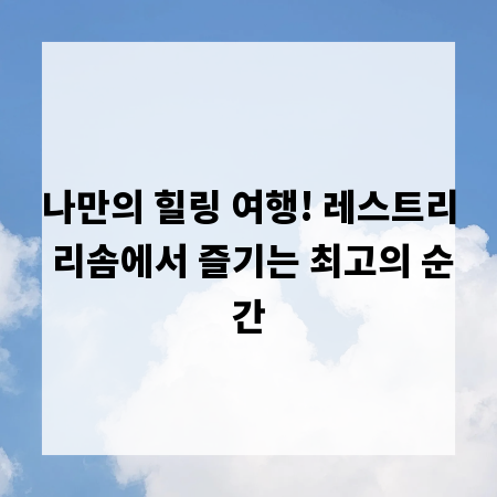 나만의 힐링 여행! 레스트리 리솜에서 즐기는 최고의 순간