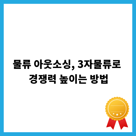 물류 아웃소싱, 3자물류로 경쟁력 높이는 방법